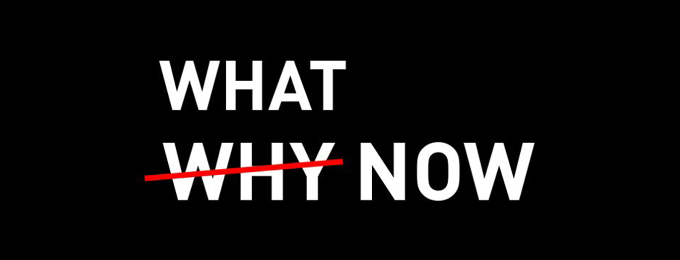 Moving Forward From “Why Now” to “What Now”